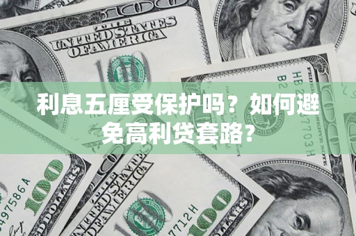 济南利息五厘受保护吗？如何避免高利贷套路？
