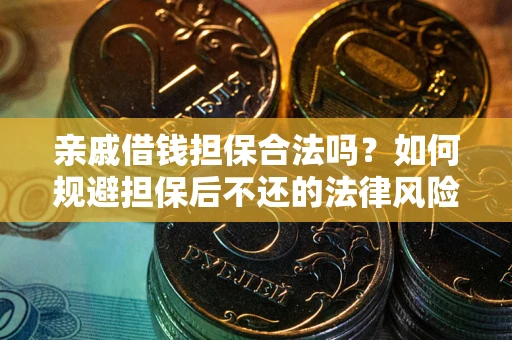 济南亲戚借钱担保合法吗？如何规避担保后不还的法律风险？