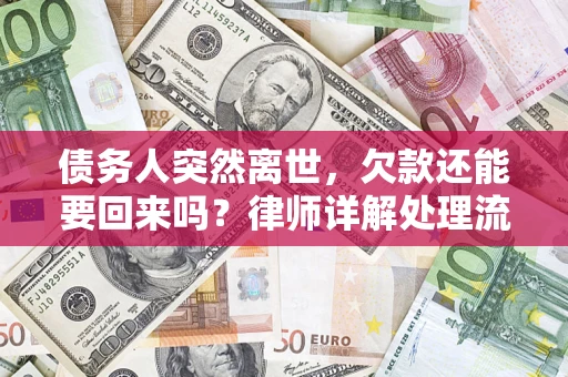 济南债务人突然离世，欠款还能要回来吗？律师详解处理流程