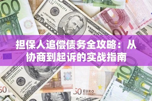 济南担保人追偿债务全攻略:从协商到起诉的实战指南 济南担保人追偿债务全攻略:从协商到起诉的实战指南