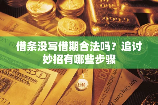济南借条没写借期合法吗？追讨妙招有哪些步骤