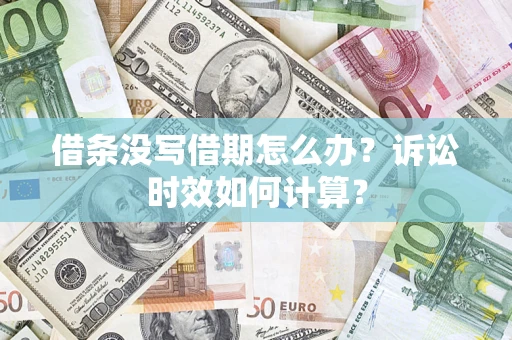 济南借条没写借期怎么办？诉讼时效如何计算？