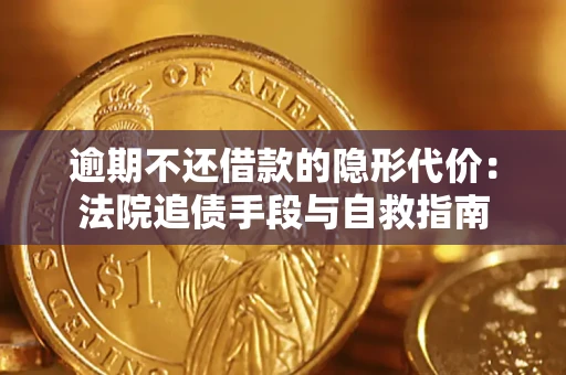 济南逾期不还借款的隐形代价：法院追债手段与自救指南