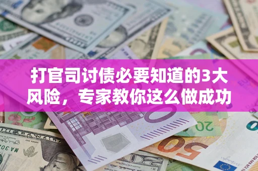 济南打官司讨债必要知道的3大风险，专家教你这么做成功率飙升