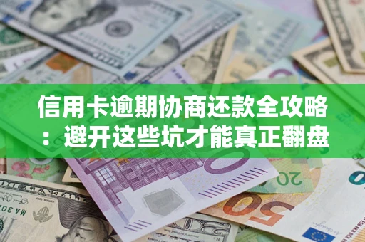 济南信用卡逾期协商还款全攻略：避开这些坑才能真正翻盘